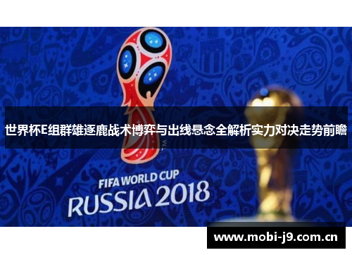 世界杯E组群雄逐鹿战术博弈与出线悬念全解析实力对决走势前瞻