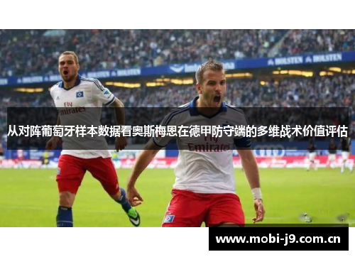 从对阵葡萄牙样本数据看奥斯梅恩在德甲防守端的多维战术价值评估 从对阵葡萄牙样本数据看奥斯梅恩在德甲防守端的多维战术价值评估